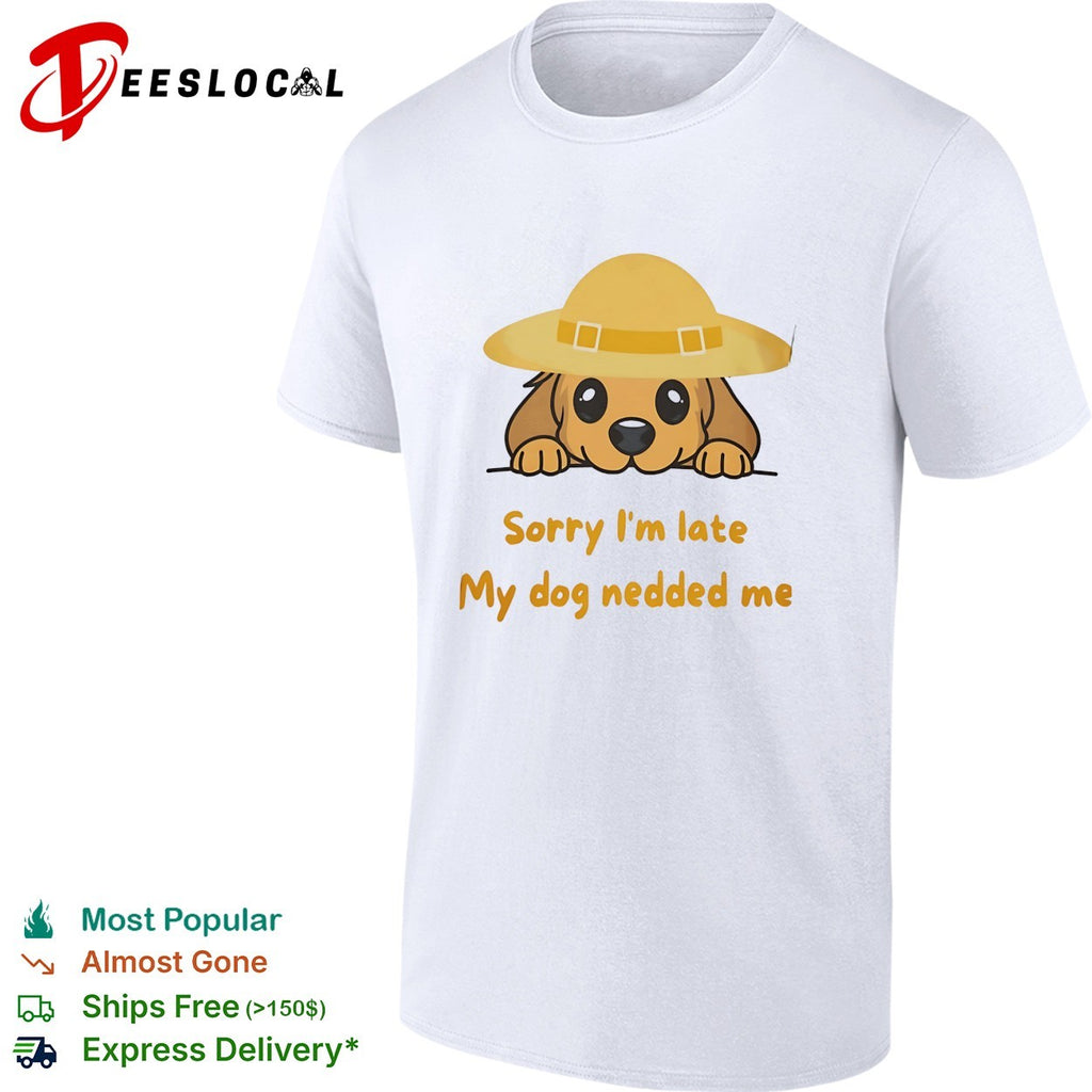 Sorry I am late my dog nedded me Cute Puppy Pet Lover Funny Cartoon Animal shirt