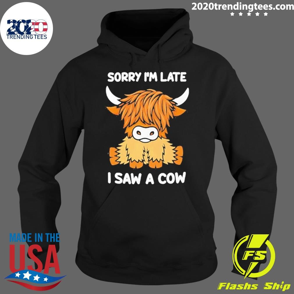 Sorry I’m Late I Saw A Cow Shirt