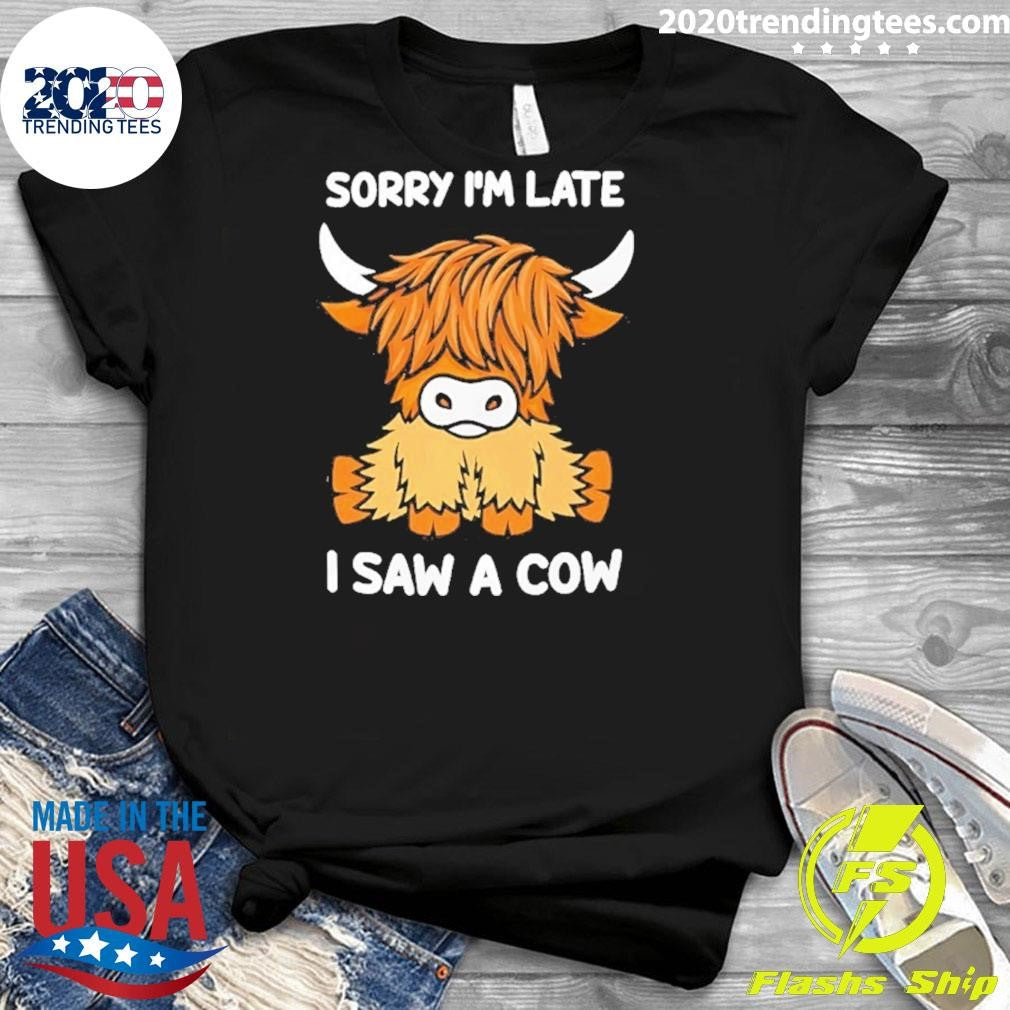 Sorry I’m Late I Saw A Cow Shirt