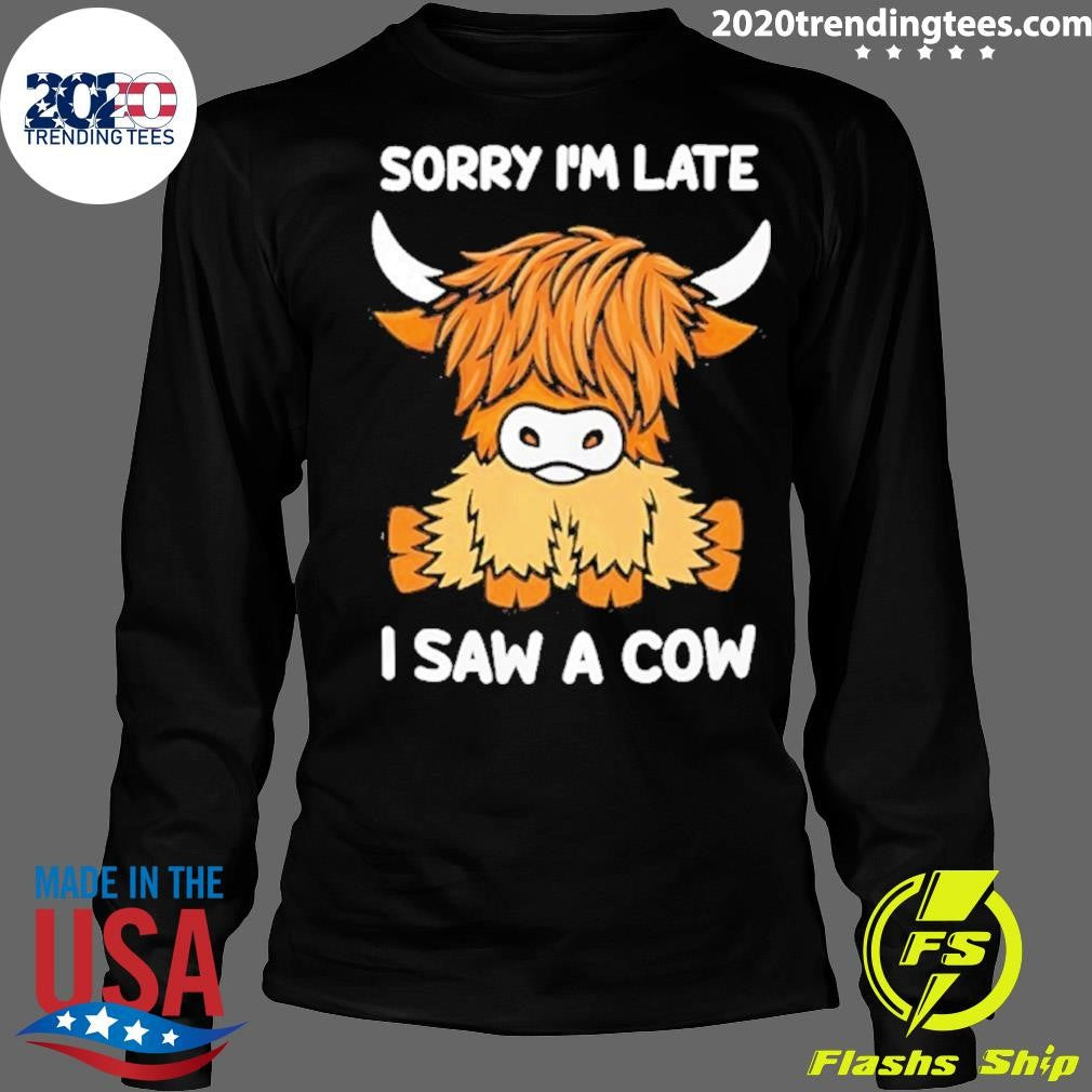 Sorry I’m Late I Saw A Cow Shirt
