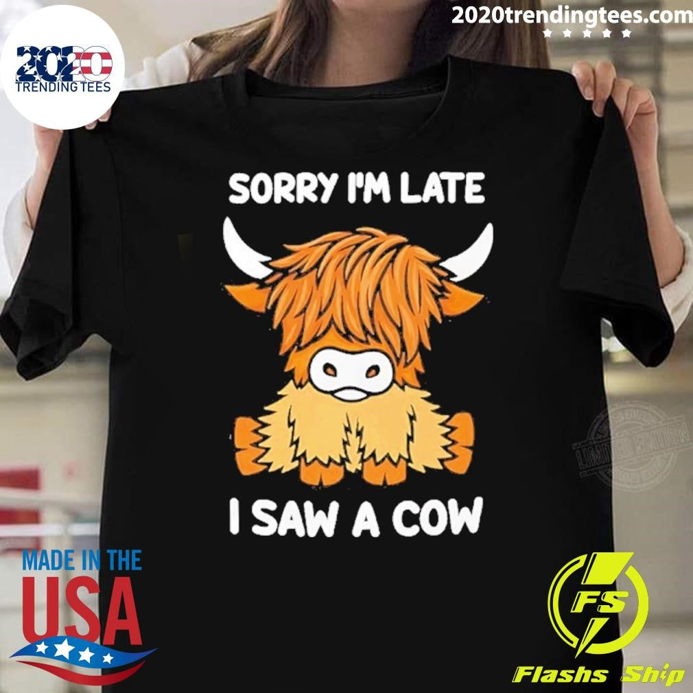 Sorry I’m Late I Saw A Cow Shirt