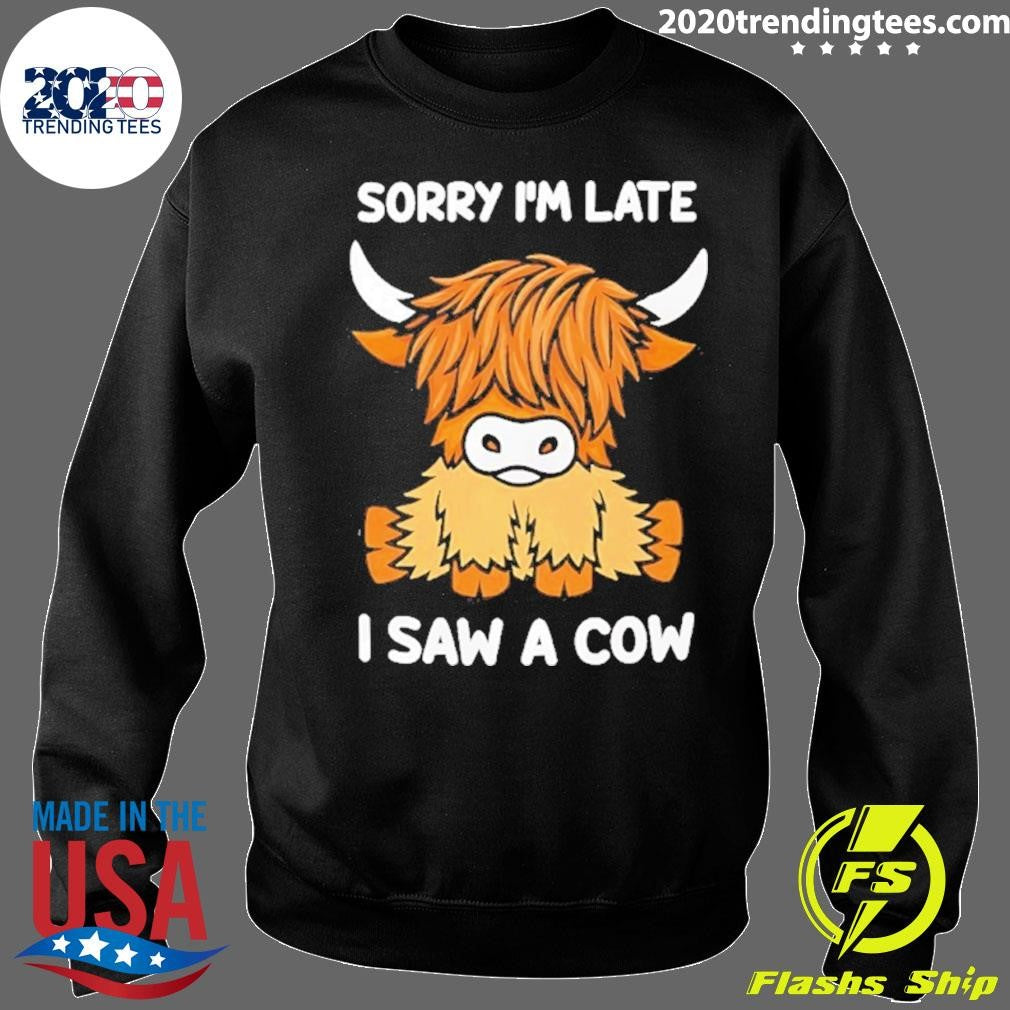 Sorry I’m Late I Saw A Cow Shirt