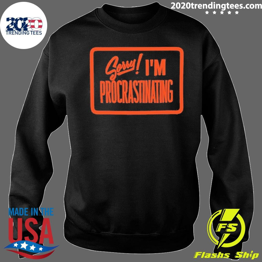 Sorry I’m Procrastinating Shirt
