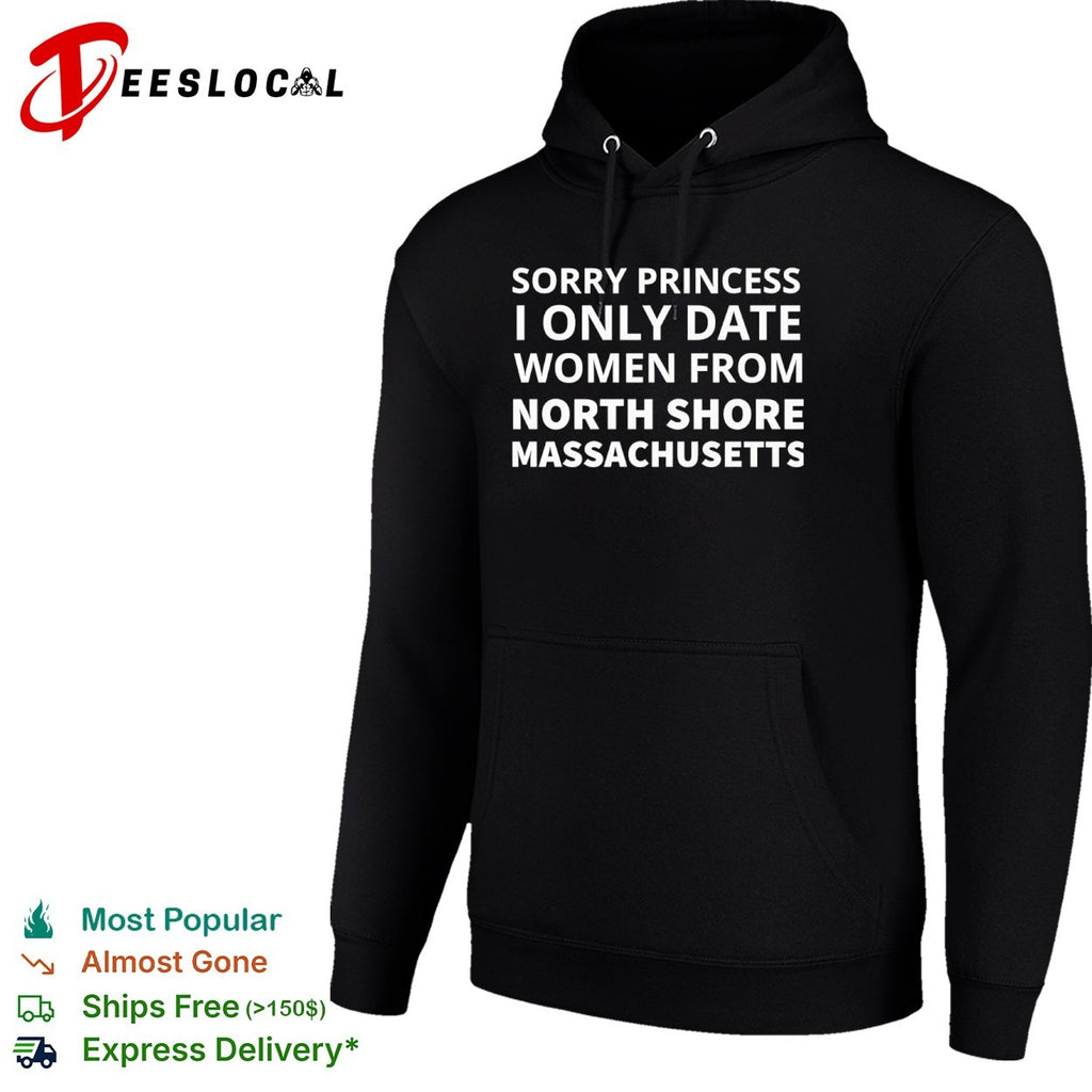 Sorry Princess I Only Date From North Shore Massachusetts Shirt