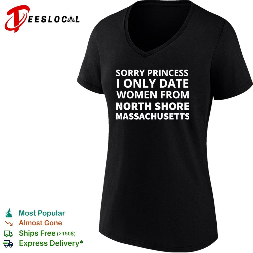 Sorry Princess I Only Date From North Shore Massachusetts Shirt