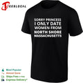 Sorry Princess I Only Date From North Shore Massachusetts Shirt