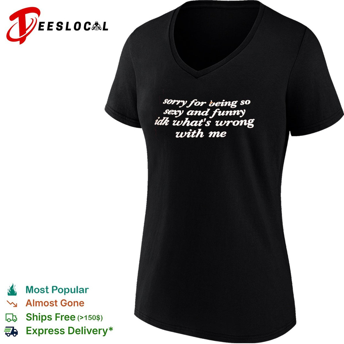 Sorry for being so sexy and funny idk what is wrong with me shirt