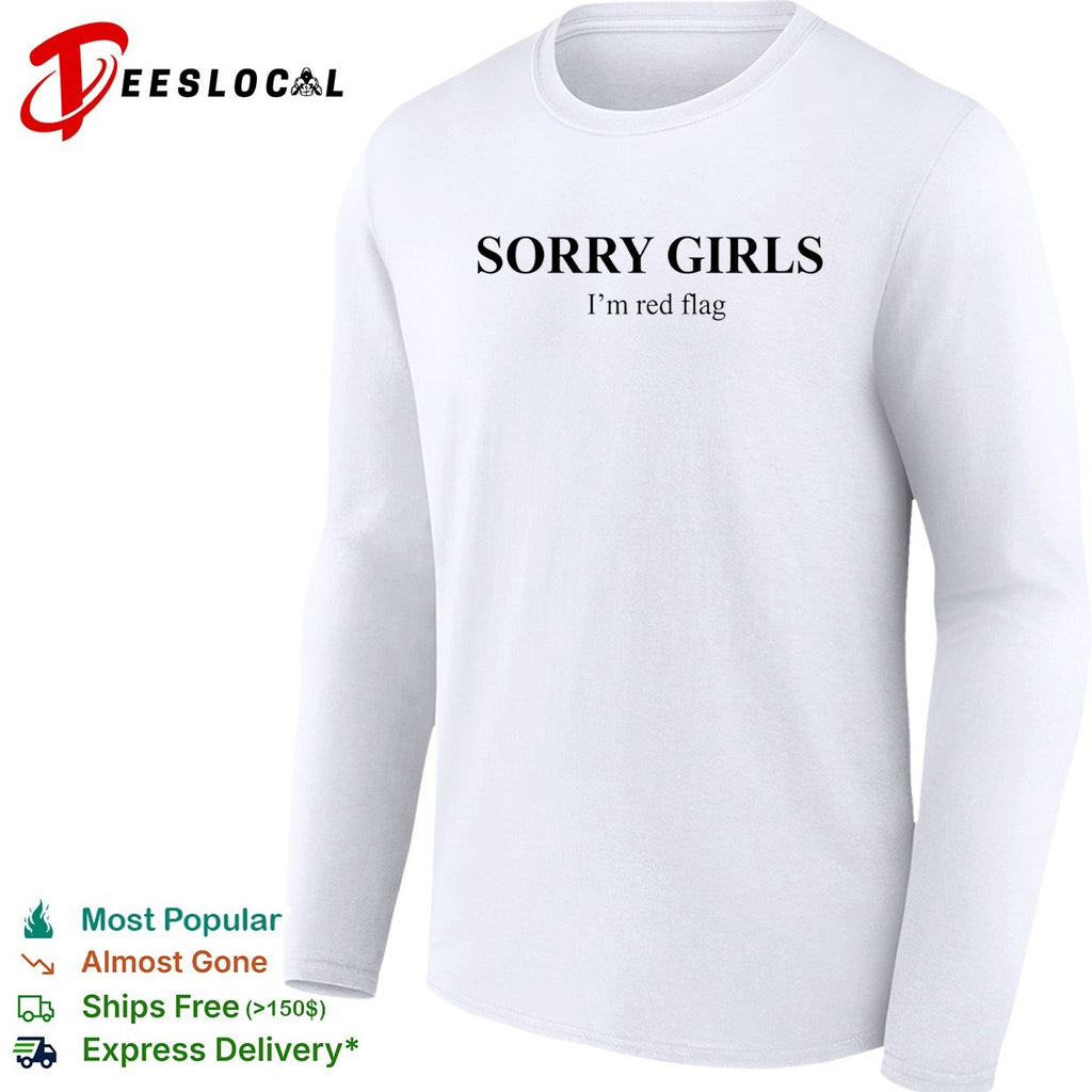 Sorry girls I’m red flag basic shirt