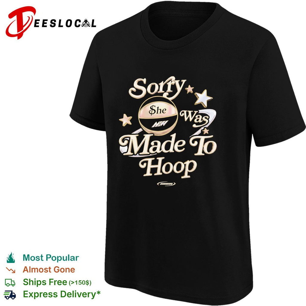 Sorry she was made to hoop basketball MW shirt