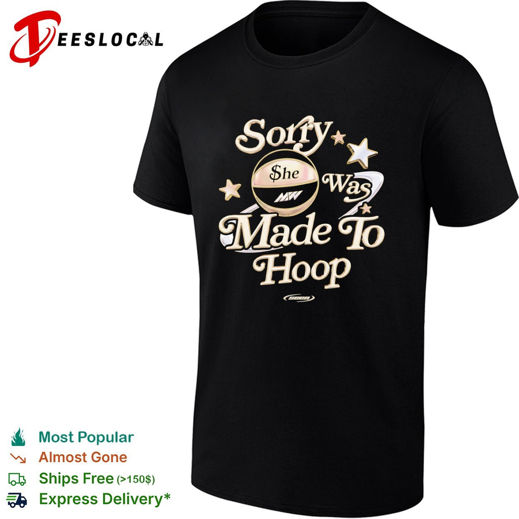 Sorry she was made to hoop basketball MW shirt