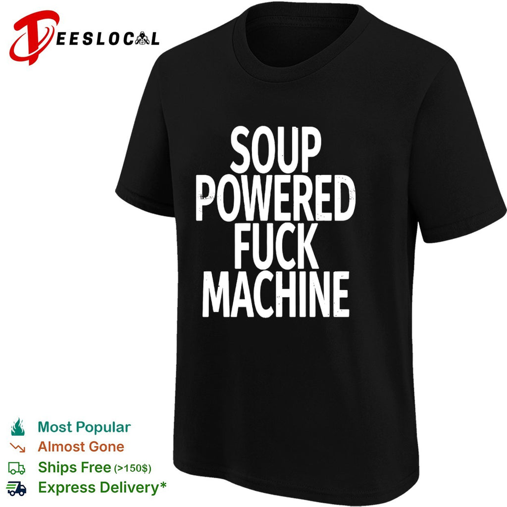 Soup Powered Fuck Machine shirt