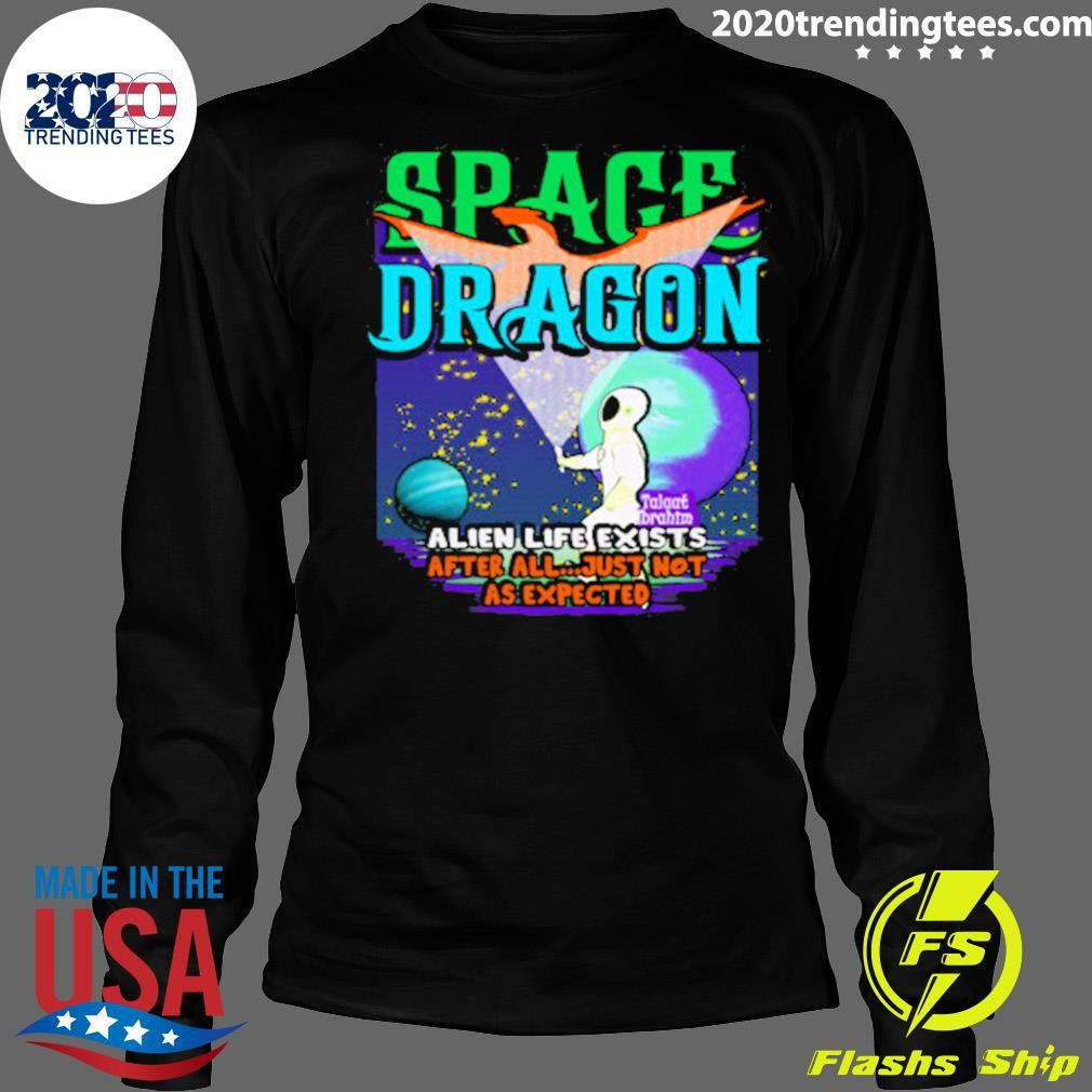 Space Dragon Alien Life Exists After All Just Not As Expected Shirt