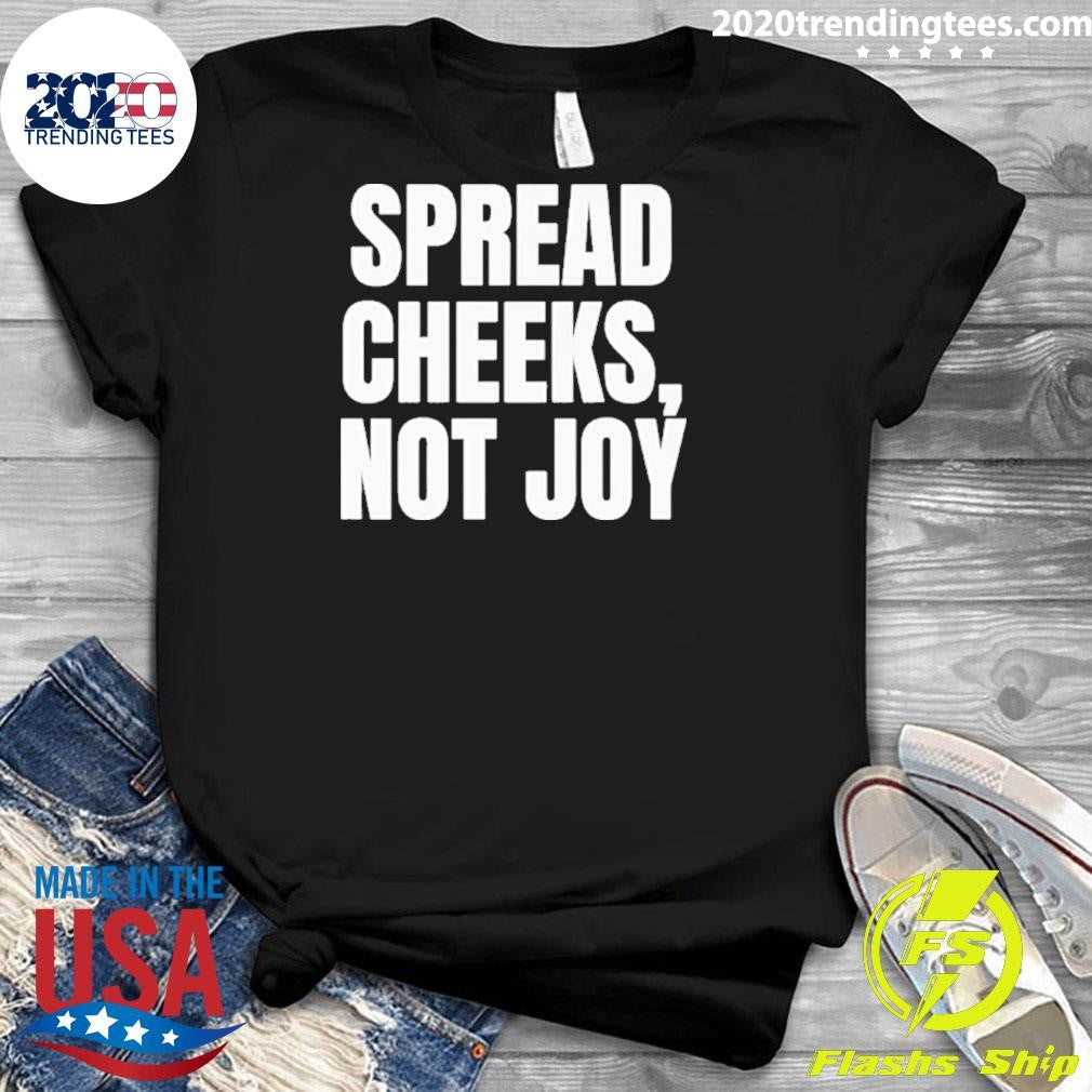 Spread Cheeks Not Joy Shirt
