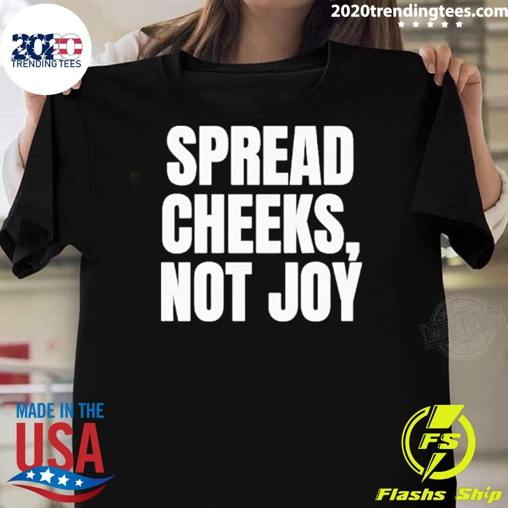 Spread Cheeks Not Joy Shirt