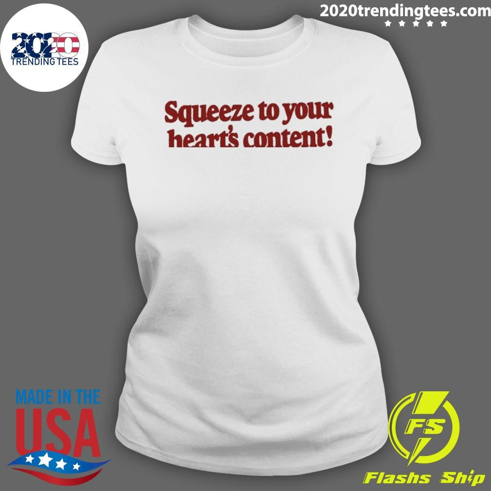 Squeeze To Your Heart’s Content Shirt