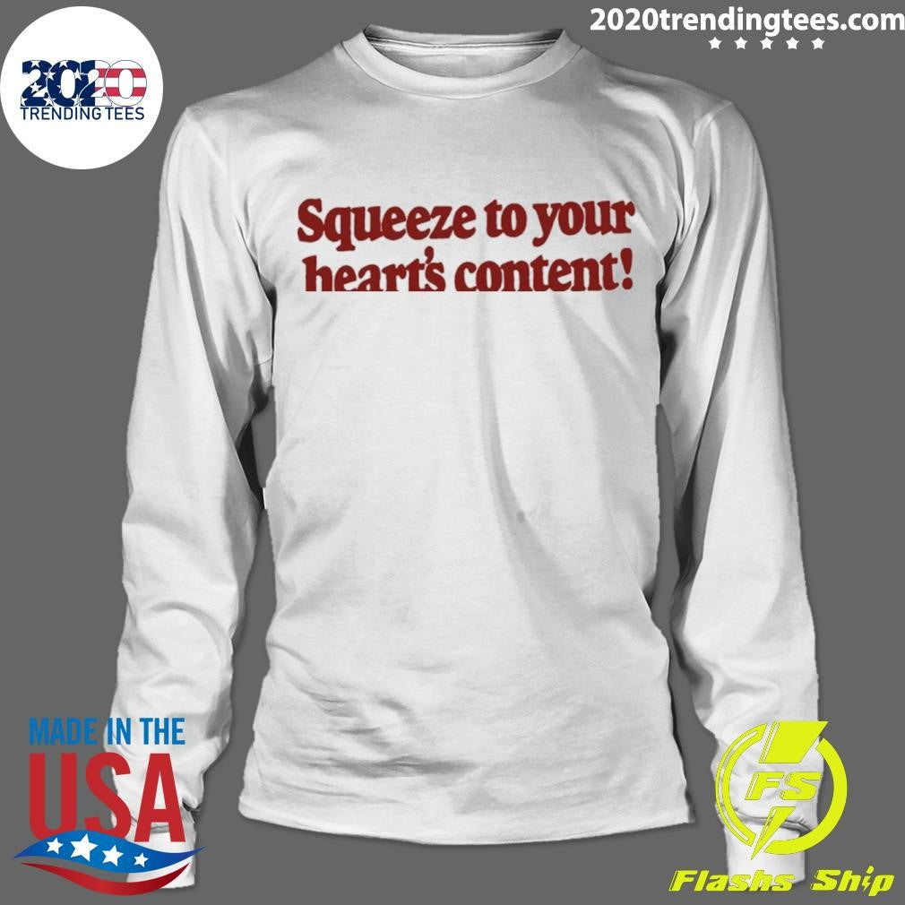 Squeeze To Your Heart’s Content Shirt
