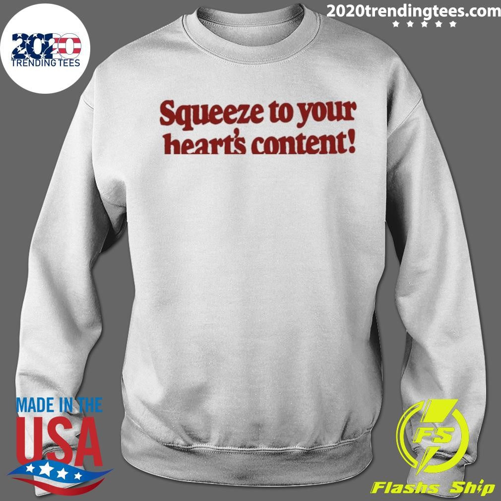 Squeeze To Your Heart’s Content Shirt