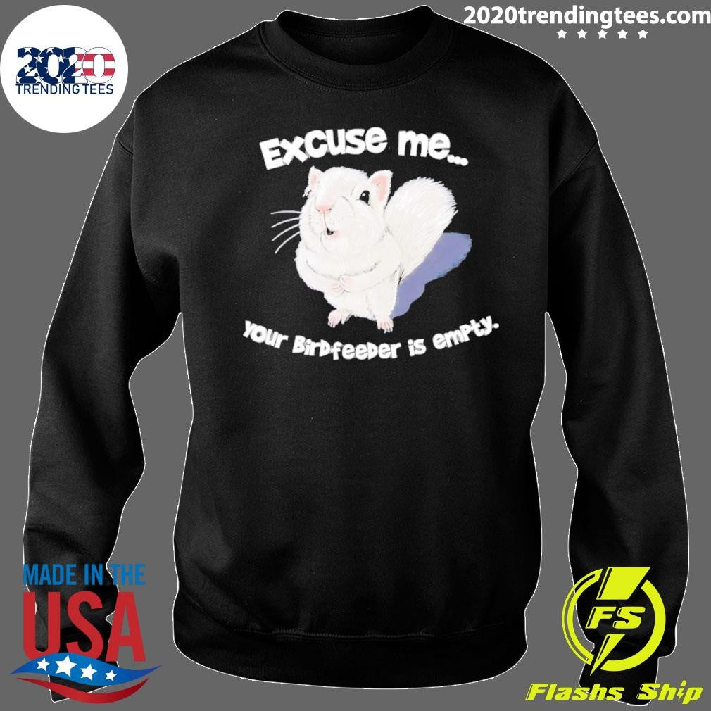 Squirrel Excuse Me Your Birdfeeder Is Empty Shirt