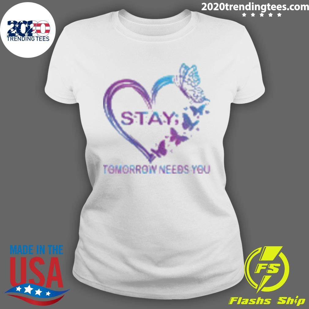 Stay Tomorrow Needs You Suicide Prevention Awareness Shirt