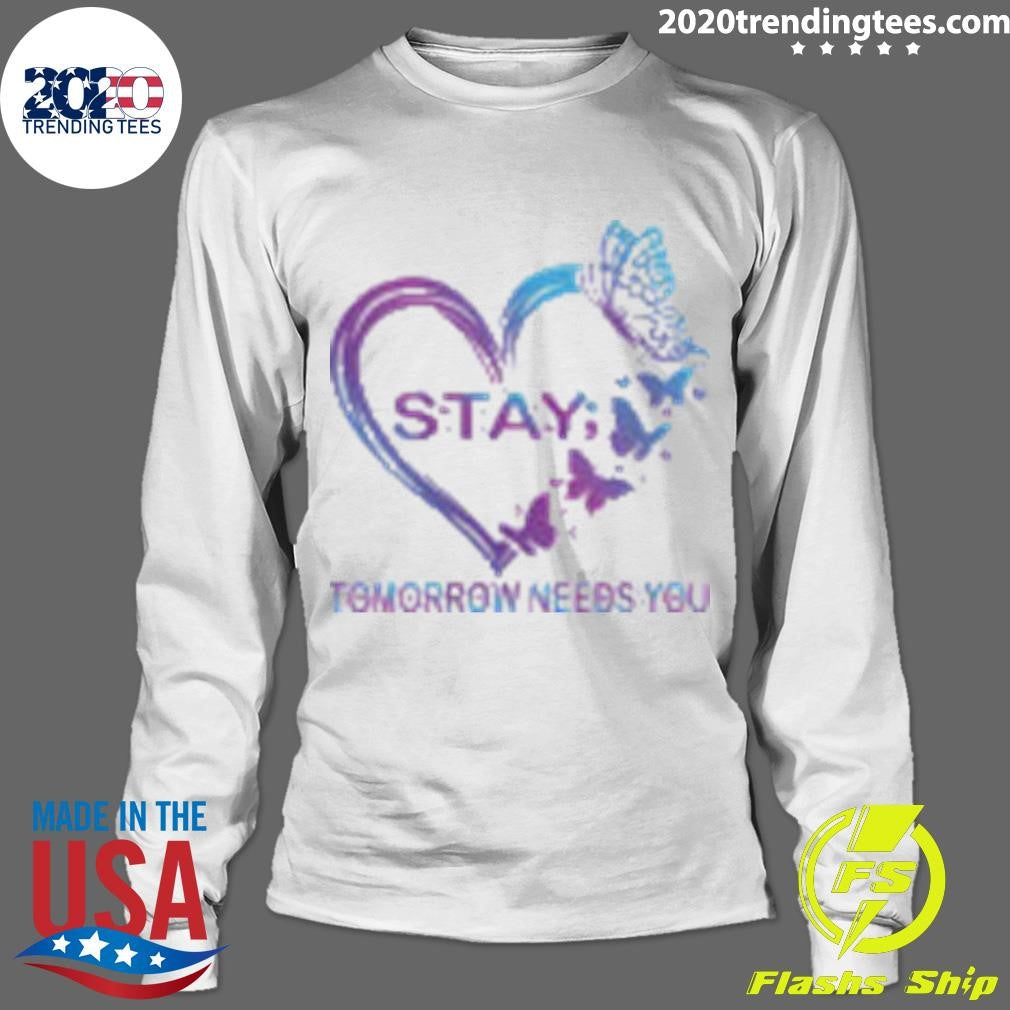 Stay Tomorrow Needs You Suicide Prevention Awareness Shirt