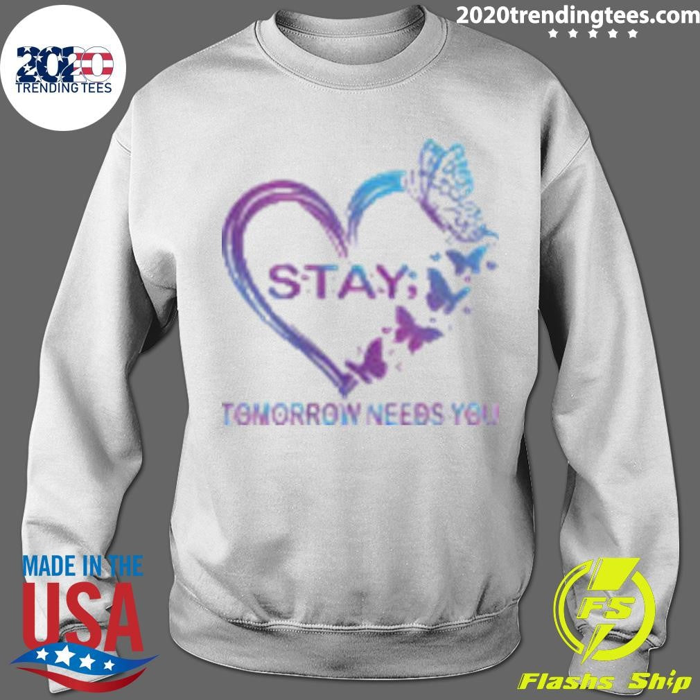 Stay Tomorrow Needs You Suicide Prevention Awareness Shirt