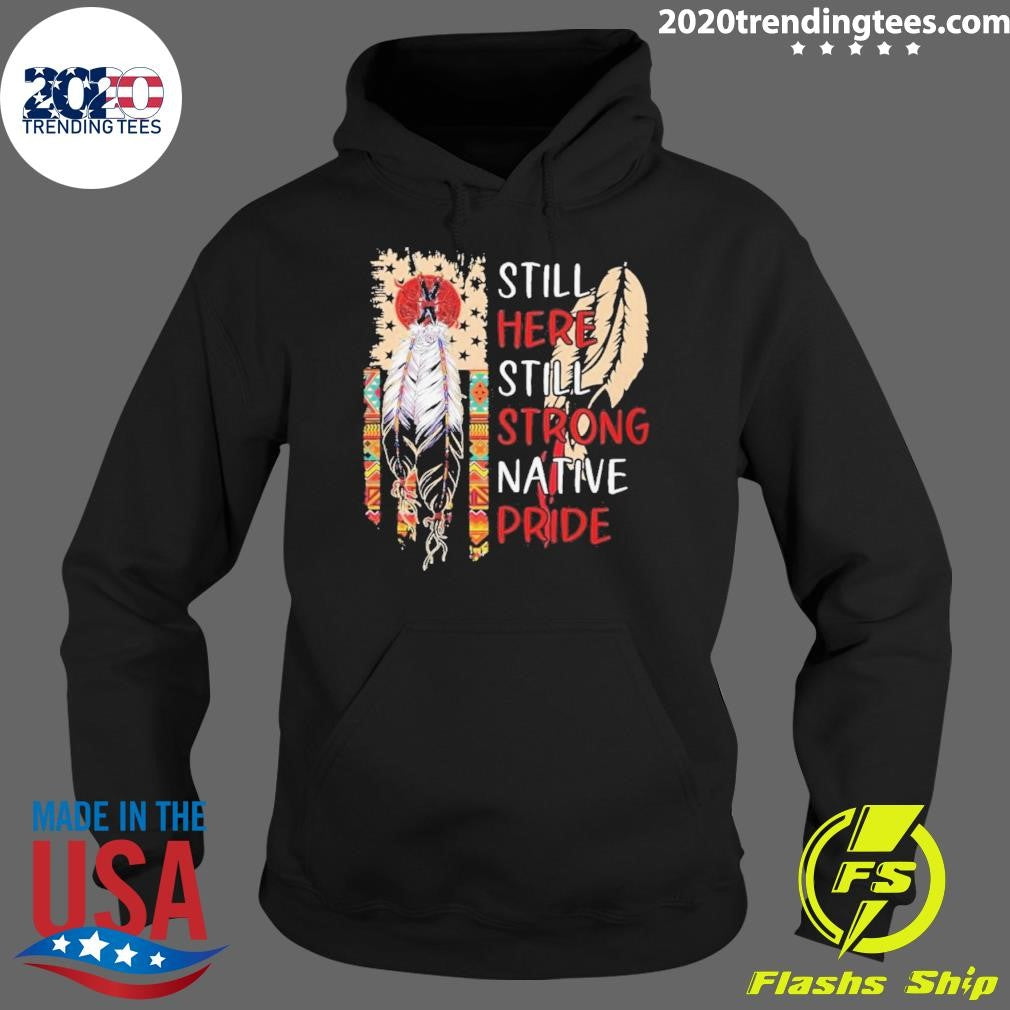 Still Here Still Strong Native Pride Shirt