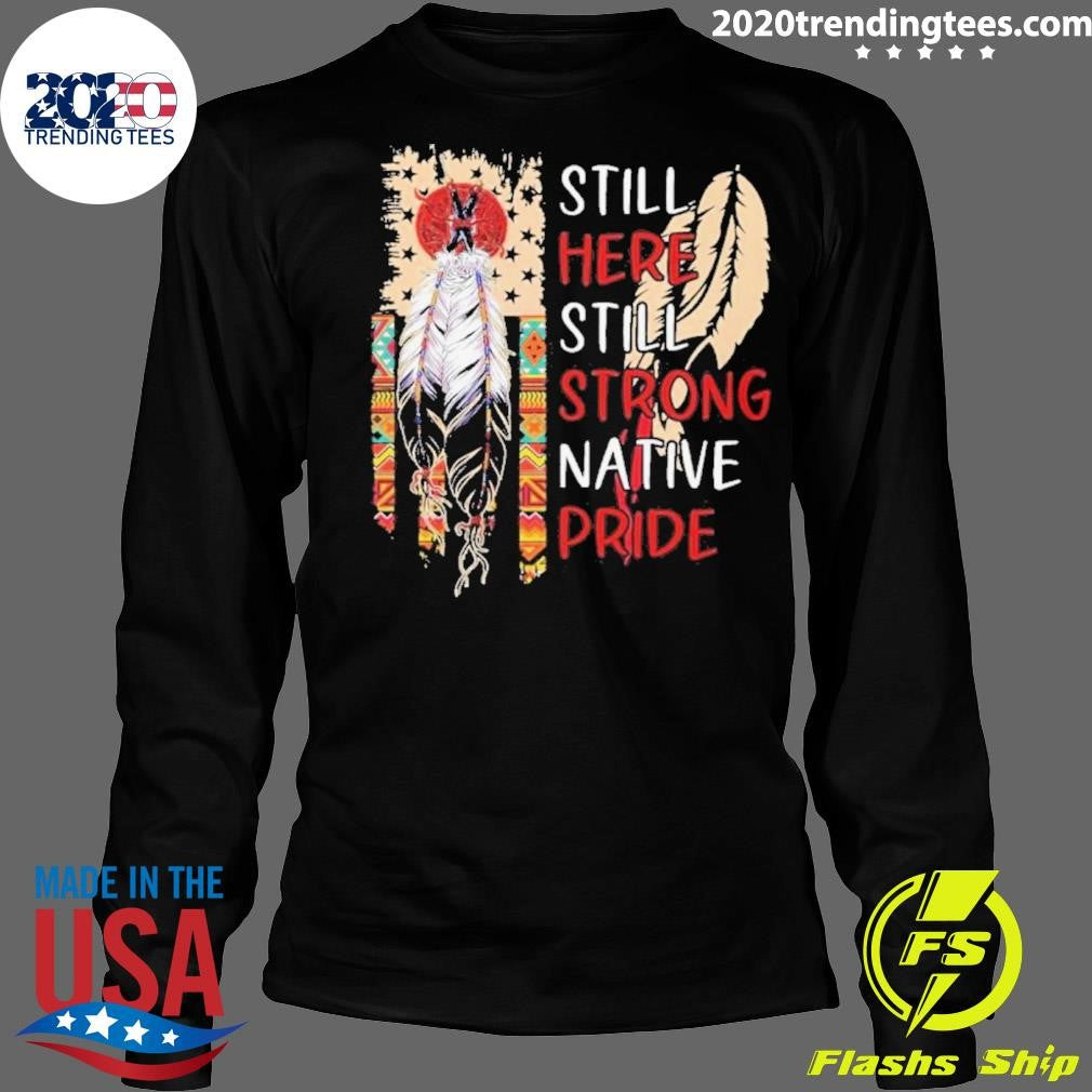 Still Here Still Strong Native Pride Shirt