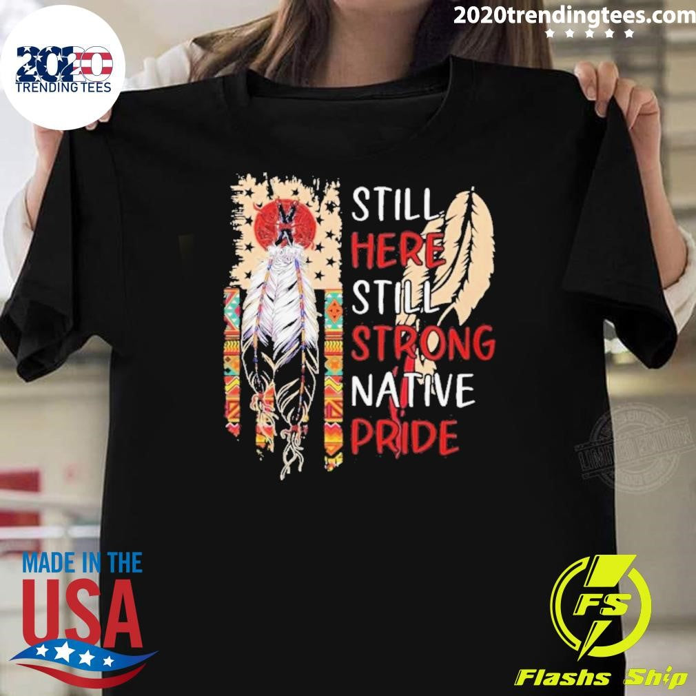 Still Here Still Strong Native Pride Shirt