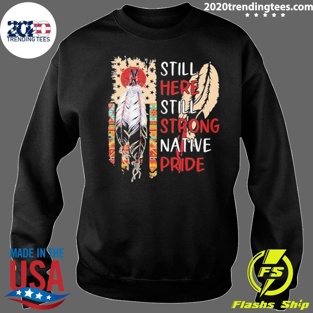Still Here Still Strong Native Pride Shirt