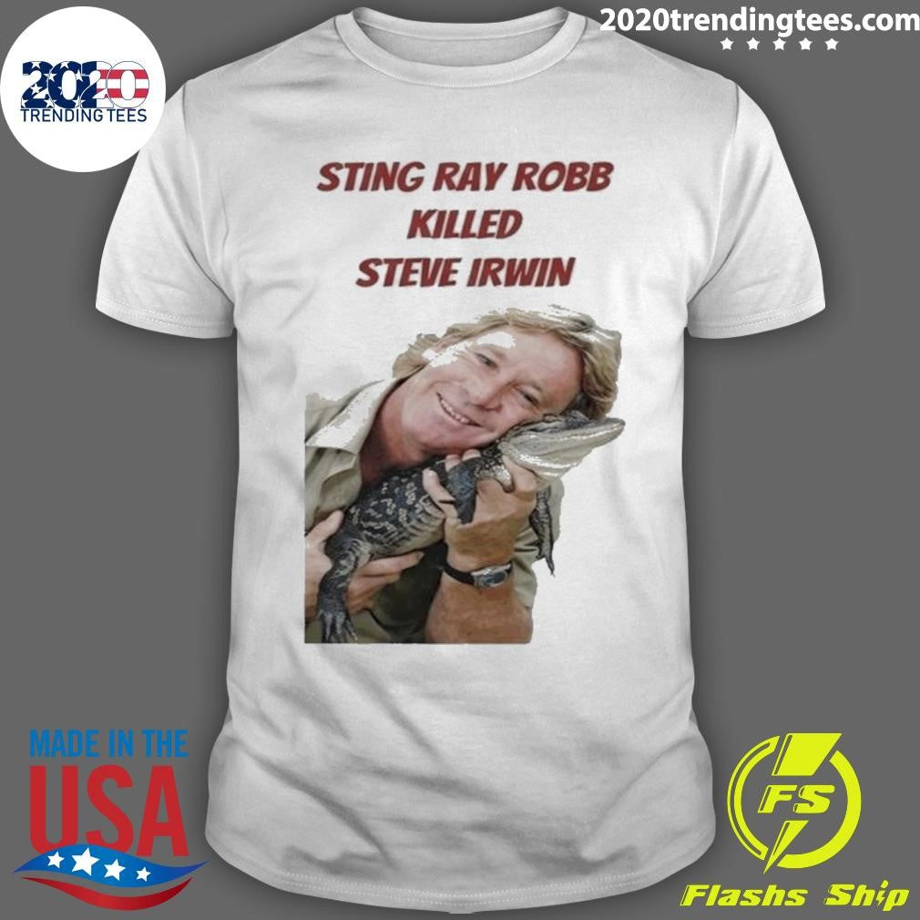 Sting Ray Robb Killed Steve Irwin Shirt