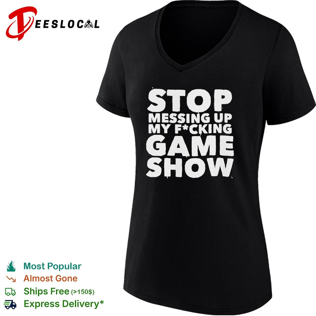 Stop Messing Up My Fucking Game Show shirt