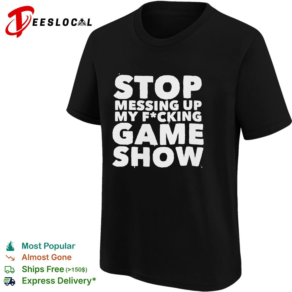 Stop Messing Up My Fucking Game Show shirt