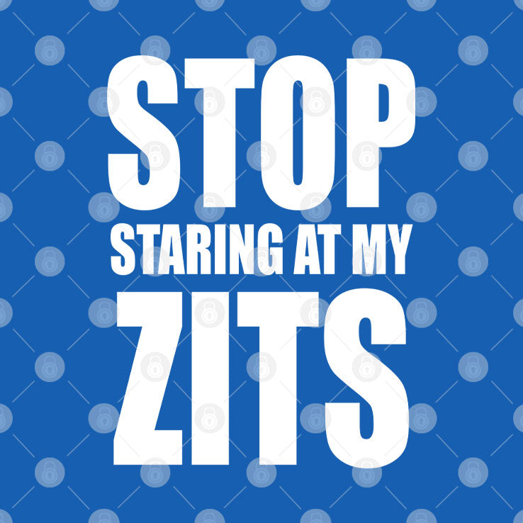Stop Staring At My Zits T Shirt