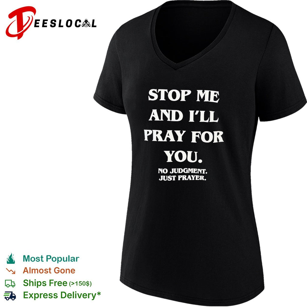 Stop me and I will pray for you no judgment just prayer shirt