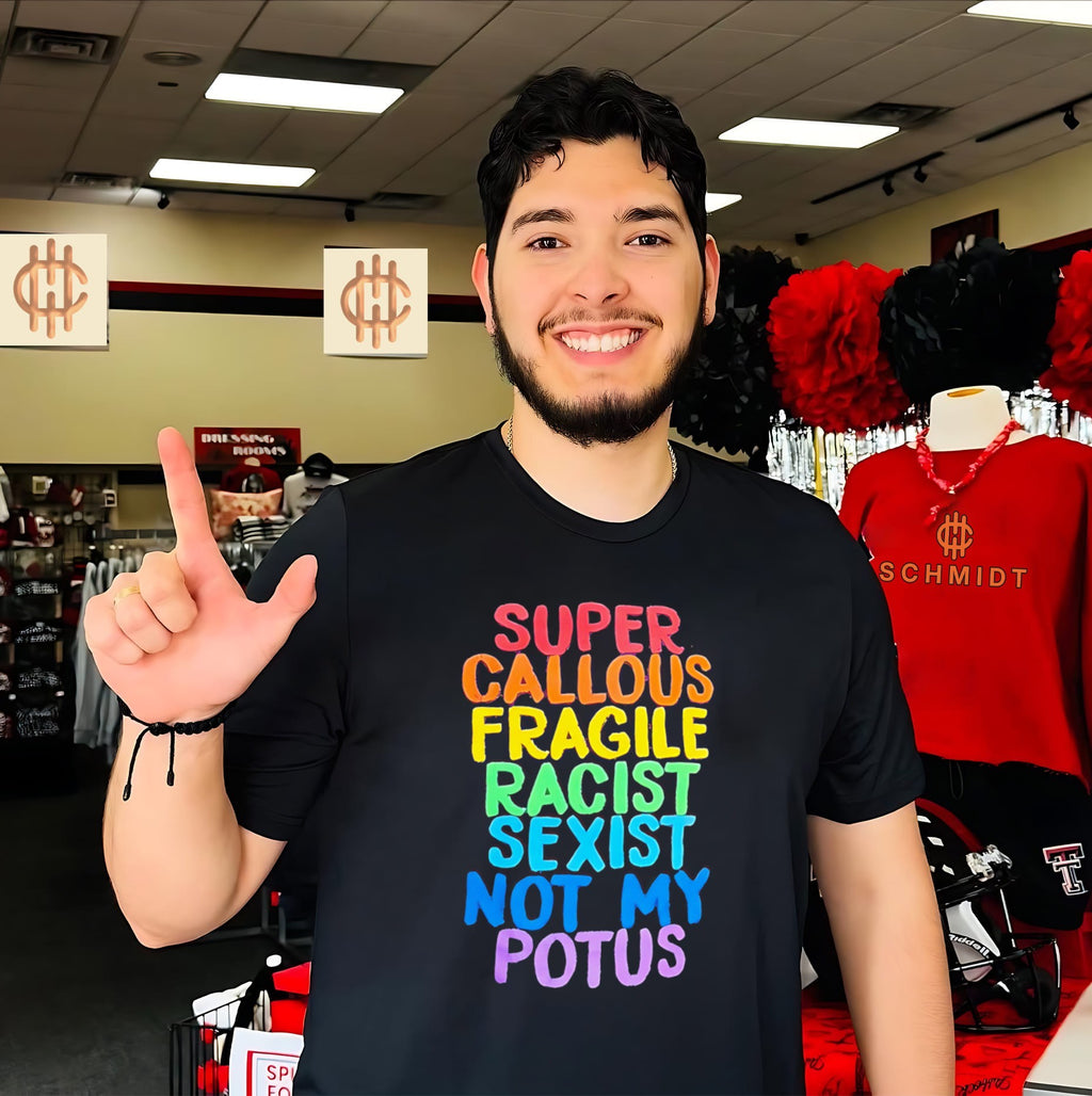 Super Callous Fragile Racist Sexist Not My Potus shirt