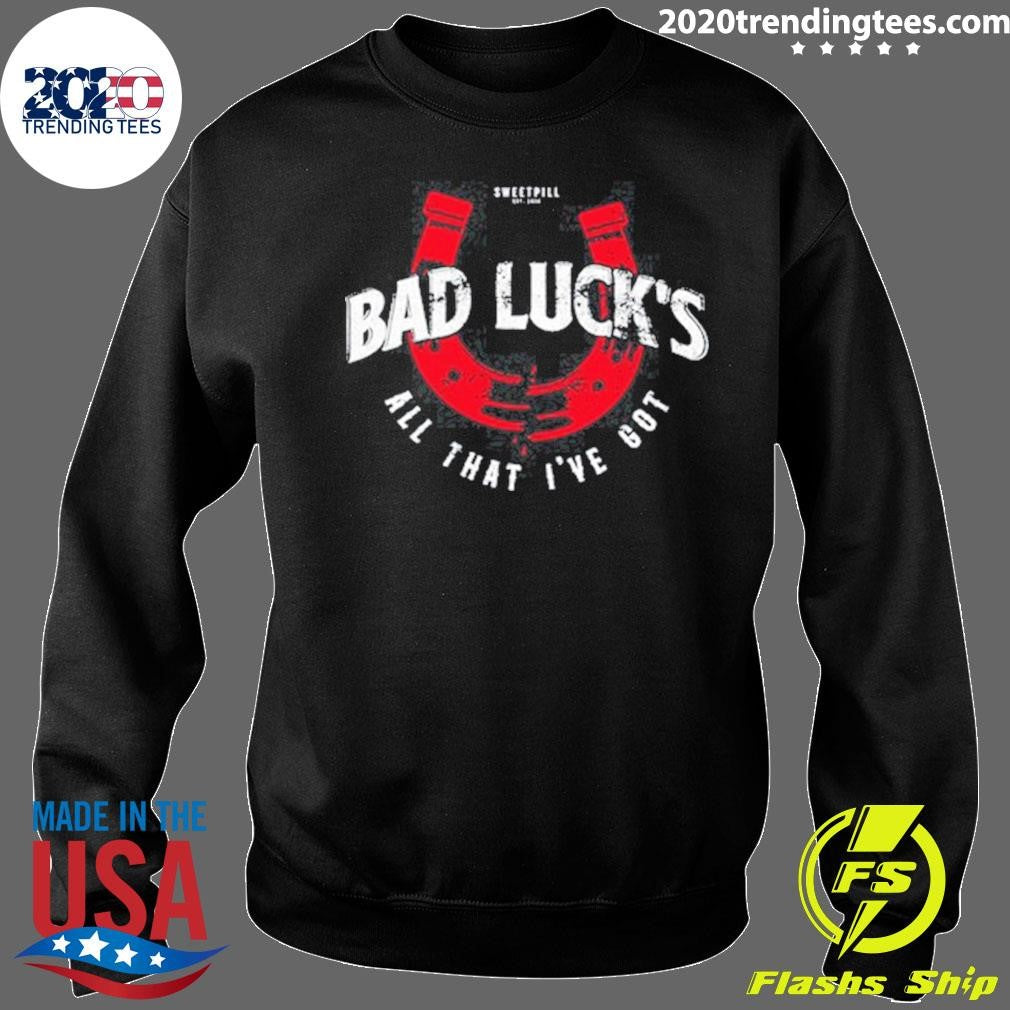 Sweet Pill Bad Luck’s All That I’ve Got Shirt