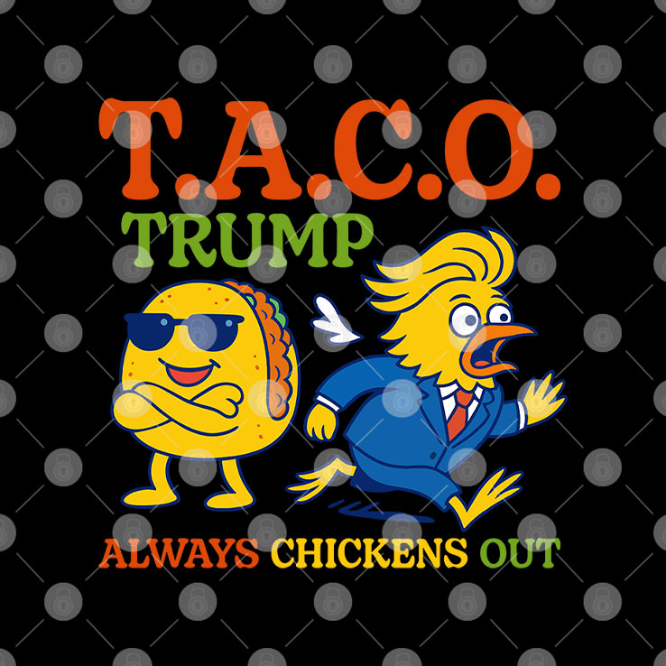 Taco Trump Always Chickens Out T.A.C.O T Shirt
