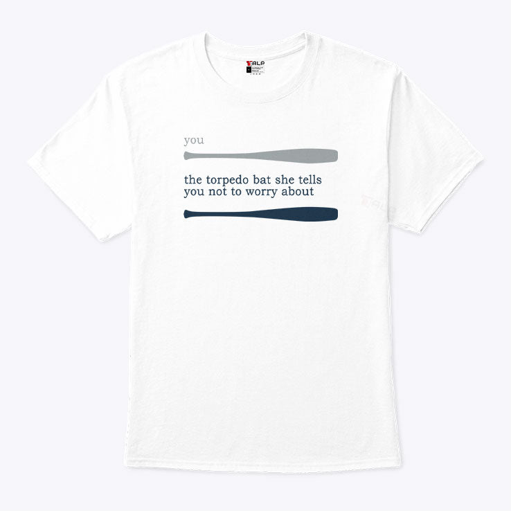 Talkin’ Yanks You The Torpedo Bat She Tells You Not To Worry About T Shirt
