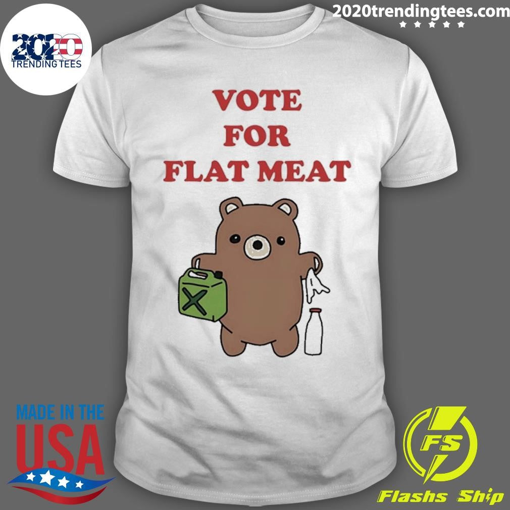 Teddy Bear Vote For Flat Meat Shirt