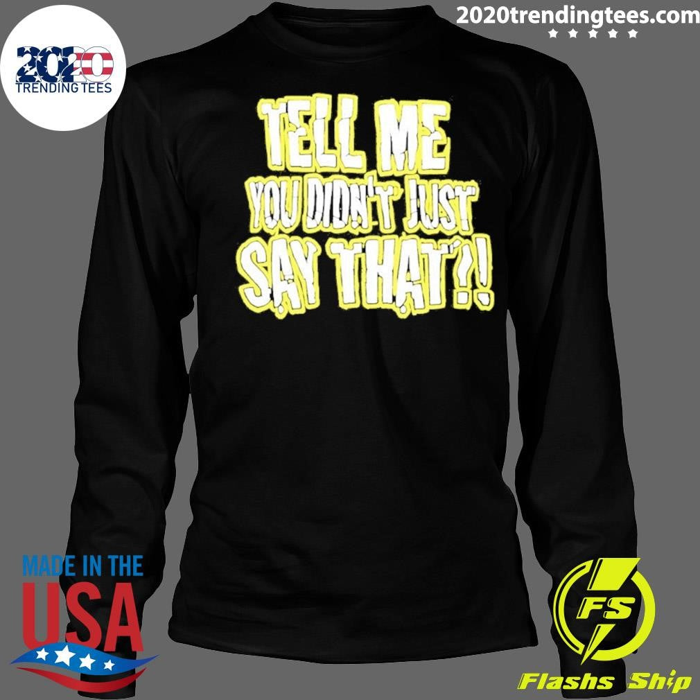 Tell Me You Didn’t Just Say That Shirt