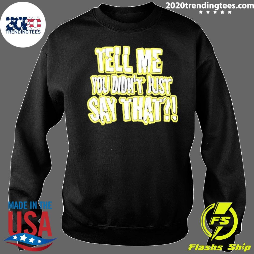 Tell Me You Didn’t Just Say That Shirt