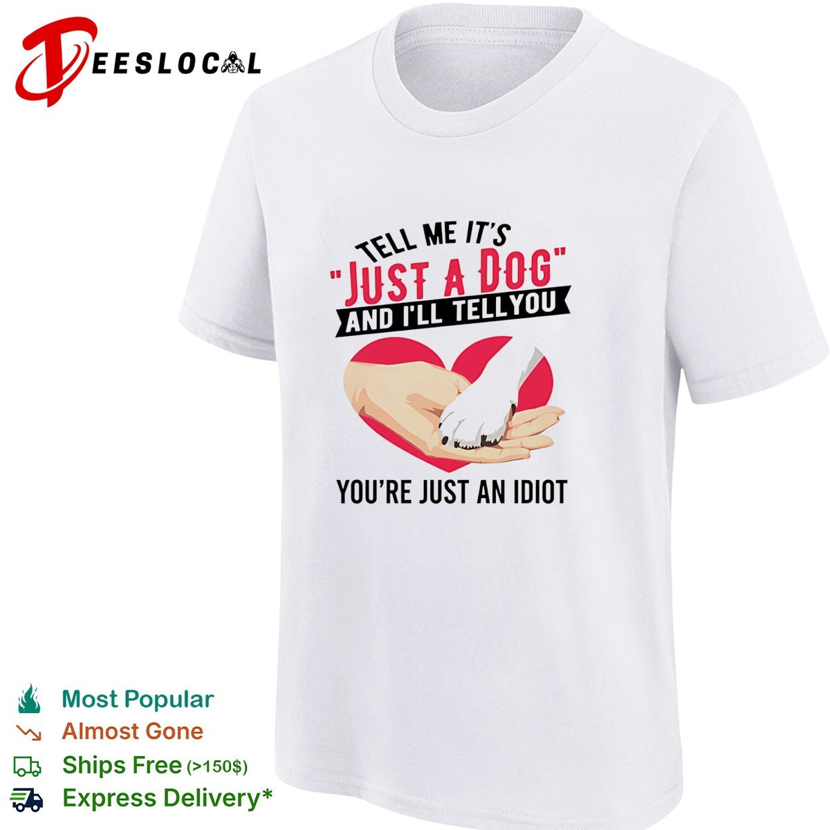 Tell me it’s just a dog and I’ll tell you you’re just an idiot shirt