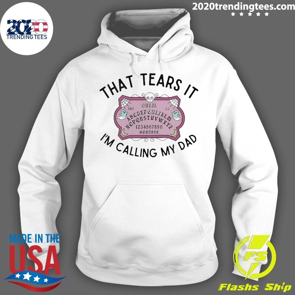 That Tears It I’m Calling My Dad Shirt