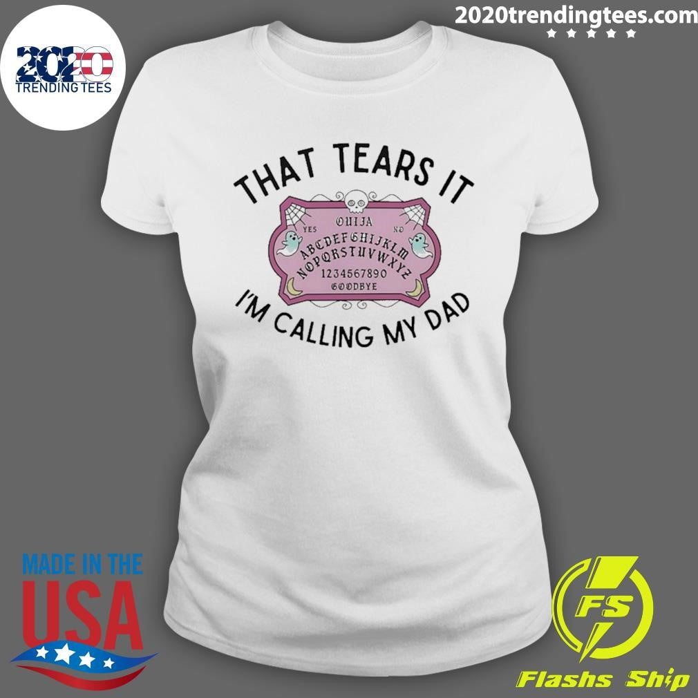 That Tears It I’m Calling My Dad Shirt
