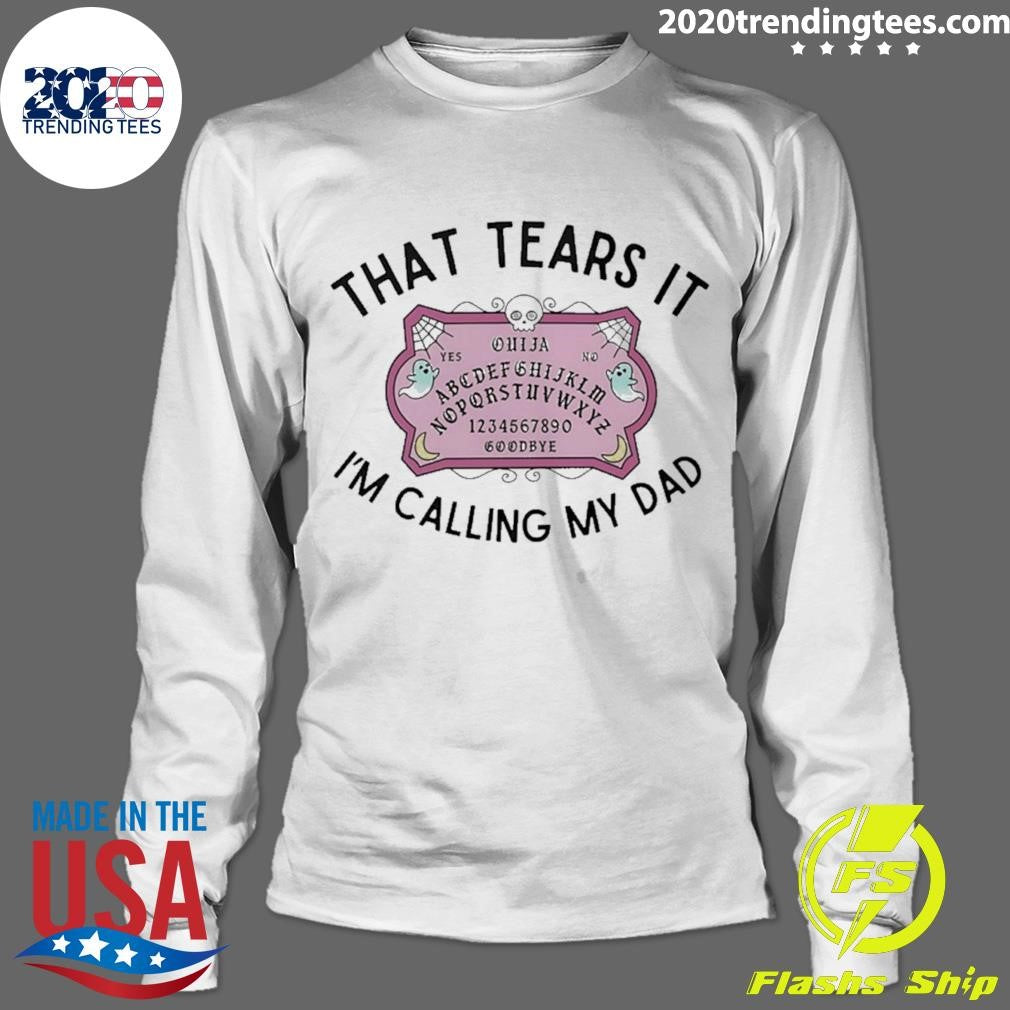 That Tears It I’m Calling My Dad Shirt
