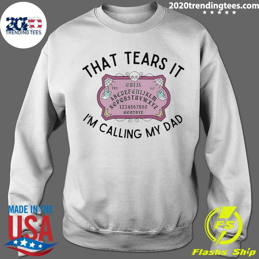 That Tears It I’m Calling My Dad Shirt