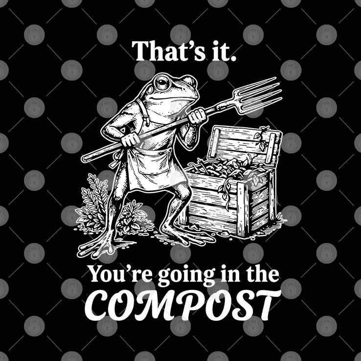That’s It You’re Going In The Compost Frog Gardening Funny T Shirt