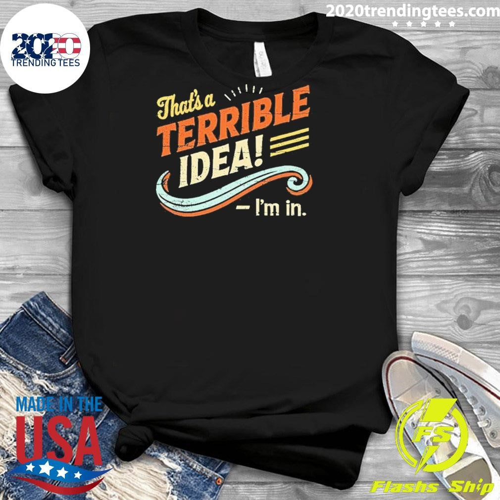 That’s Terrible Idea I’m In Vintage Shirt
