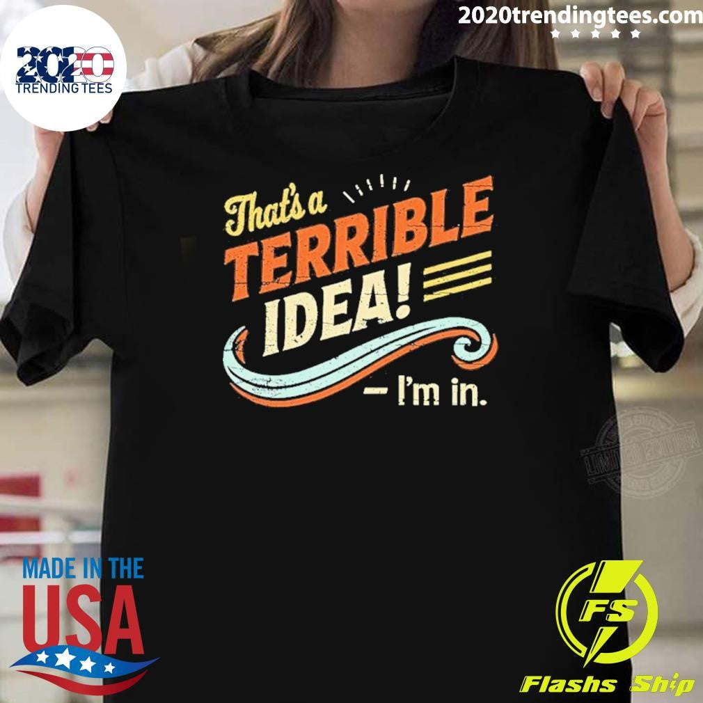 That’s Terrible Idea I’m In Vintage Shirt