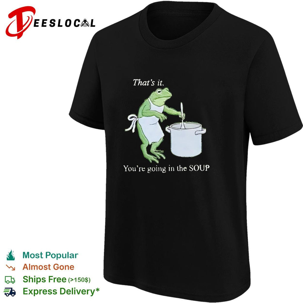 That’s it you’re going in the soup frog chef stirring pot funny graphic shirt